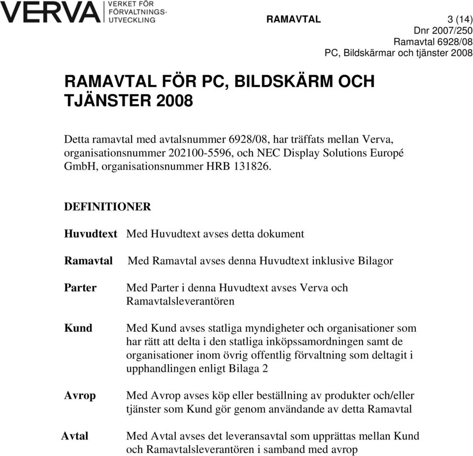 DEFINITIONER Huvudtext Med Huvudtext avses detta dokument Ramavtal Parter Kund Avrop Avtal Med Ramavtal avses denna Huvudtext inklusive Bilagor Med Parter i denna Huvudtext avses Verva och