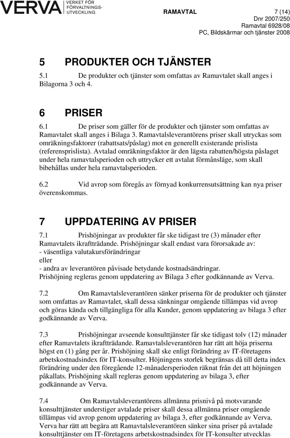 Ramavtalsleverantörens priser skall utryckas som omräkningsfaktorer (rabattsats/påslag) mot en generellt existerande prislista (referensprislista).