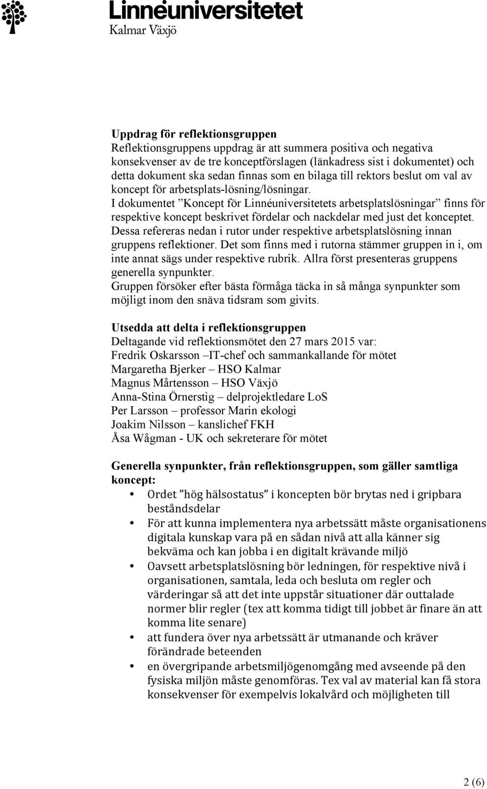 I dokumentet Koncept för Linnéuniversitetets arbetsplatslösningar finns för respektive koncept beskrivet fördelar och nackdelar med just det konceptet.