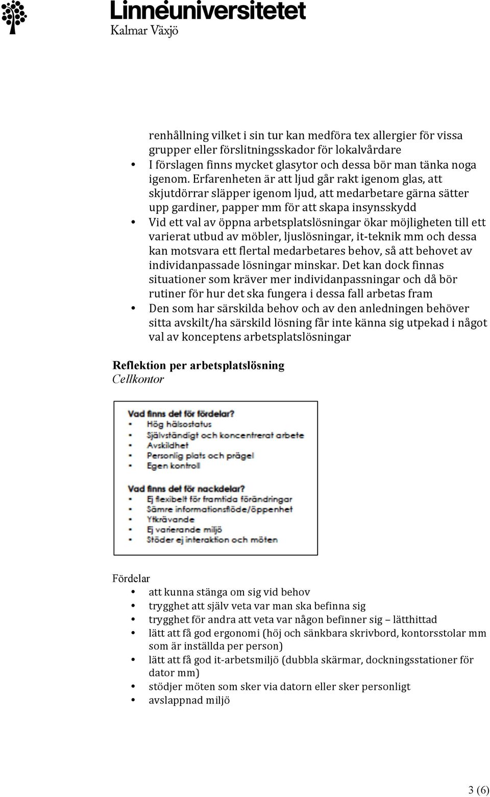 arbetsplatslösningar ökar möjligheten till ett varierat utbud av möbler, ljuslösningar, it- teknik mm och dessa kan motsvara ett flertal medarbetares behov, så att behovet av individanpassade