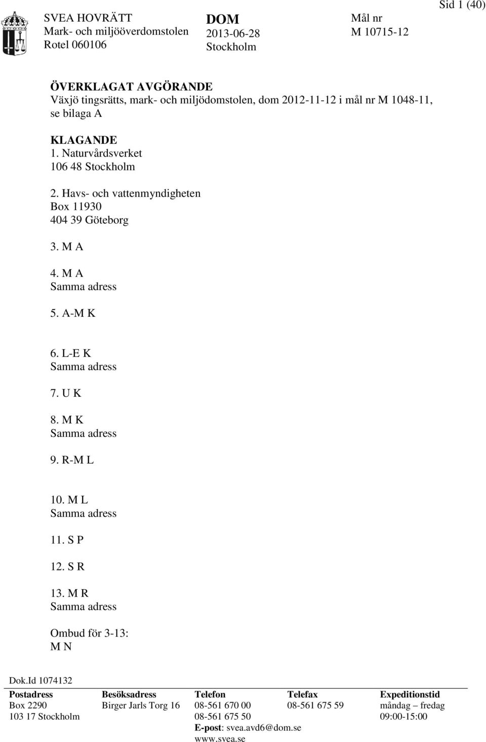 L-E K Samma adress 7. U K 8. M K Samma adress 9. R-M L 10. M L Samma adress 11. S P 12. S R 13. M R Samma adress Ombud för 3-13: M N Dok.