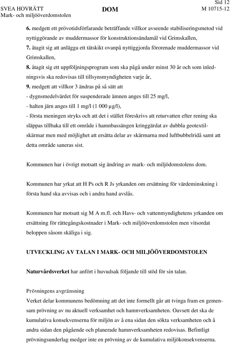 åtagit sig att anlägga ett tätskikt ovanpå nyttiggjorda förorenade muddermassor vid Grimskallen, 8.