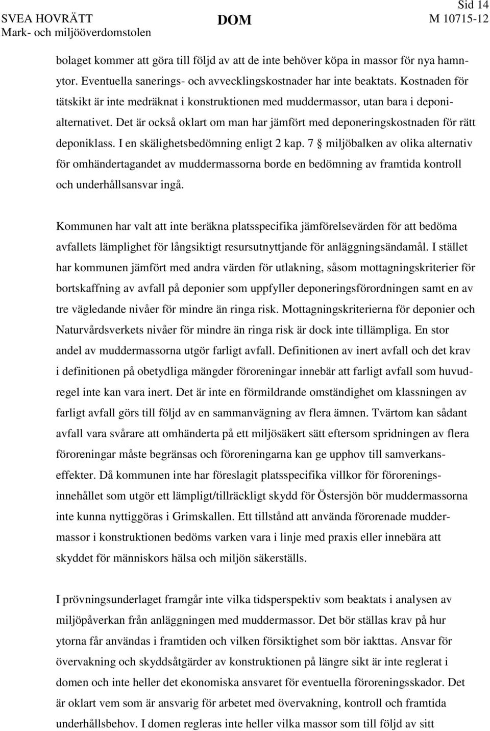 Det är också oklart om man har jämfört med deponeringskostnaden för rätt deponiklass. I en skälighetsbedömning enligt 2 kap.