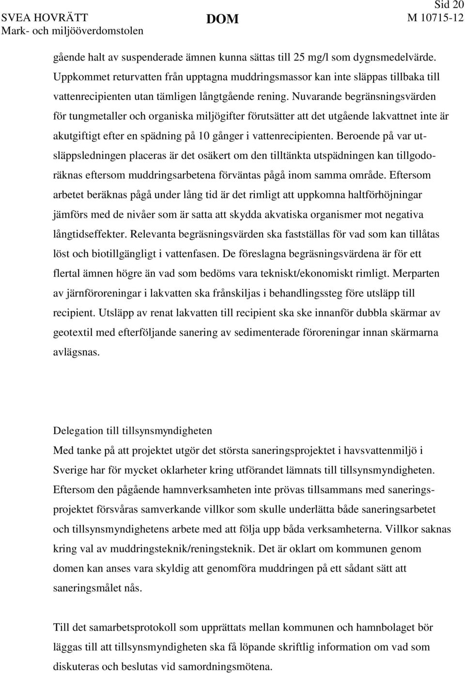 Nuvarande begränsningsvärden för tungmetaller och organiska miljögifter förutsätter att det utgående lakvattnet inte är akutgiftigt efter en spädning på 10 gånger i vattenrecipienten.