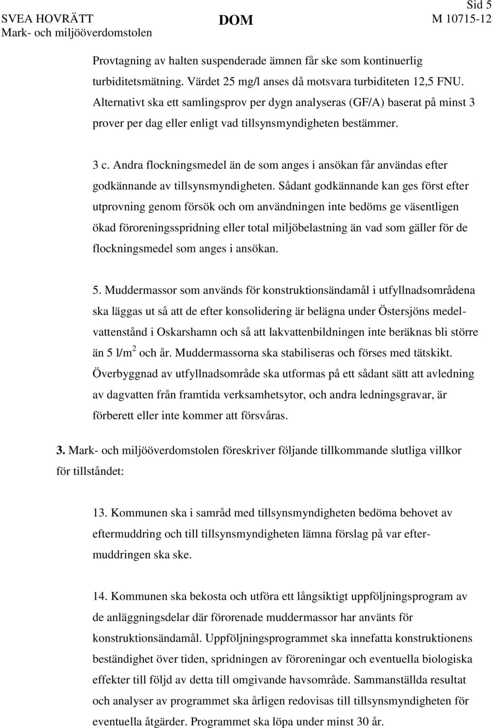 Andra flockningsmedel än de som anges i ansökan får användas efter godkännande av tillsynsmyndigheten.