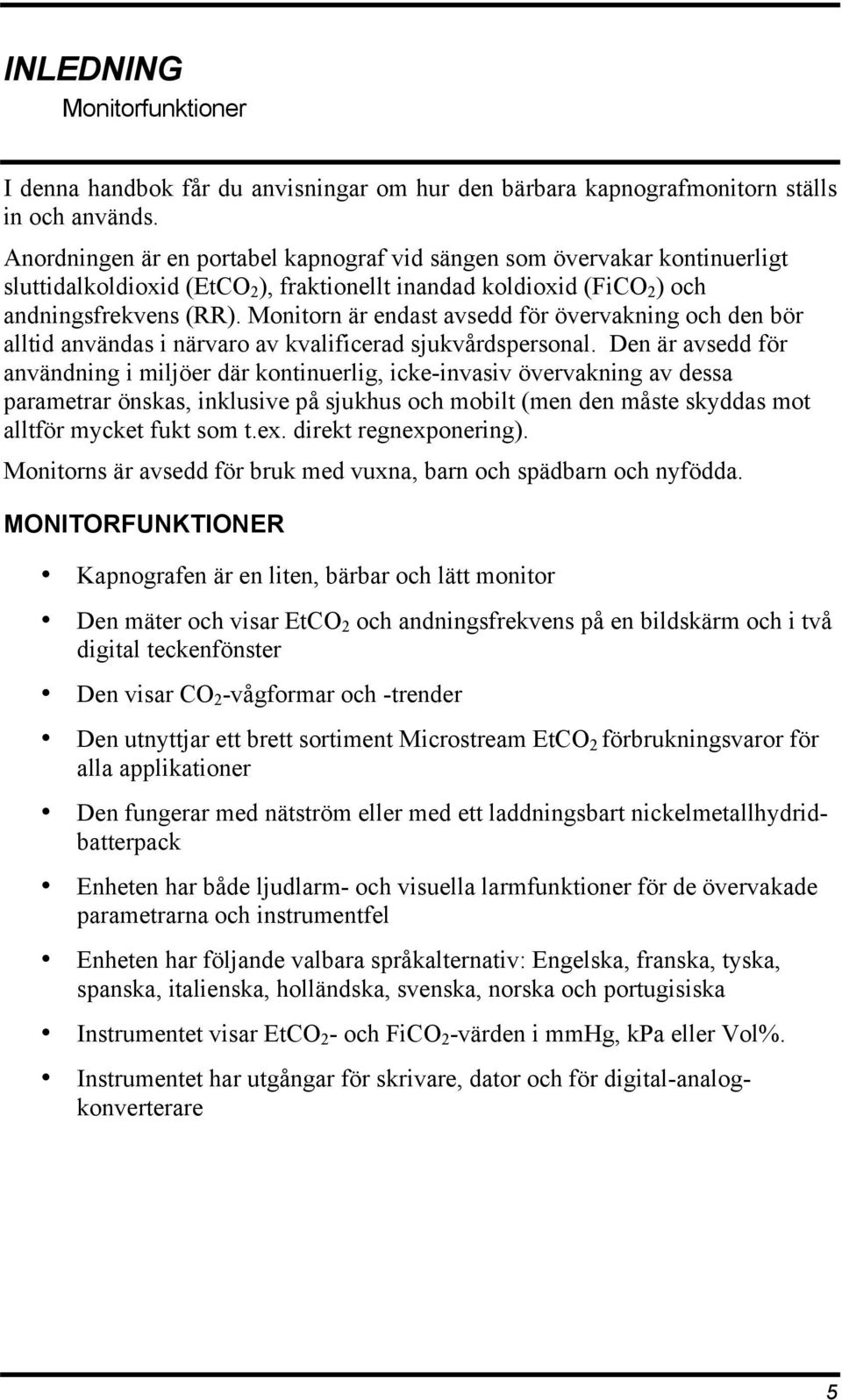 Monitorn är endast avsedd för övervakning och den bör alltid användas i närvaro av kvalificerad sjukvårdspersonal.