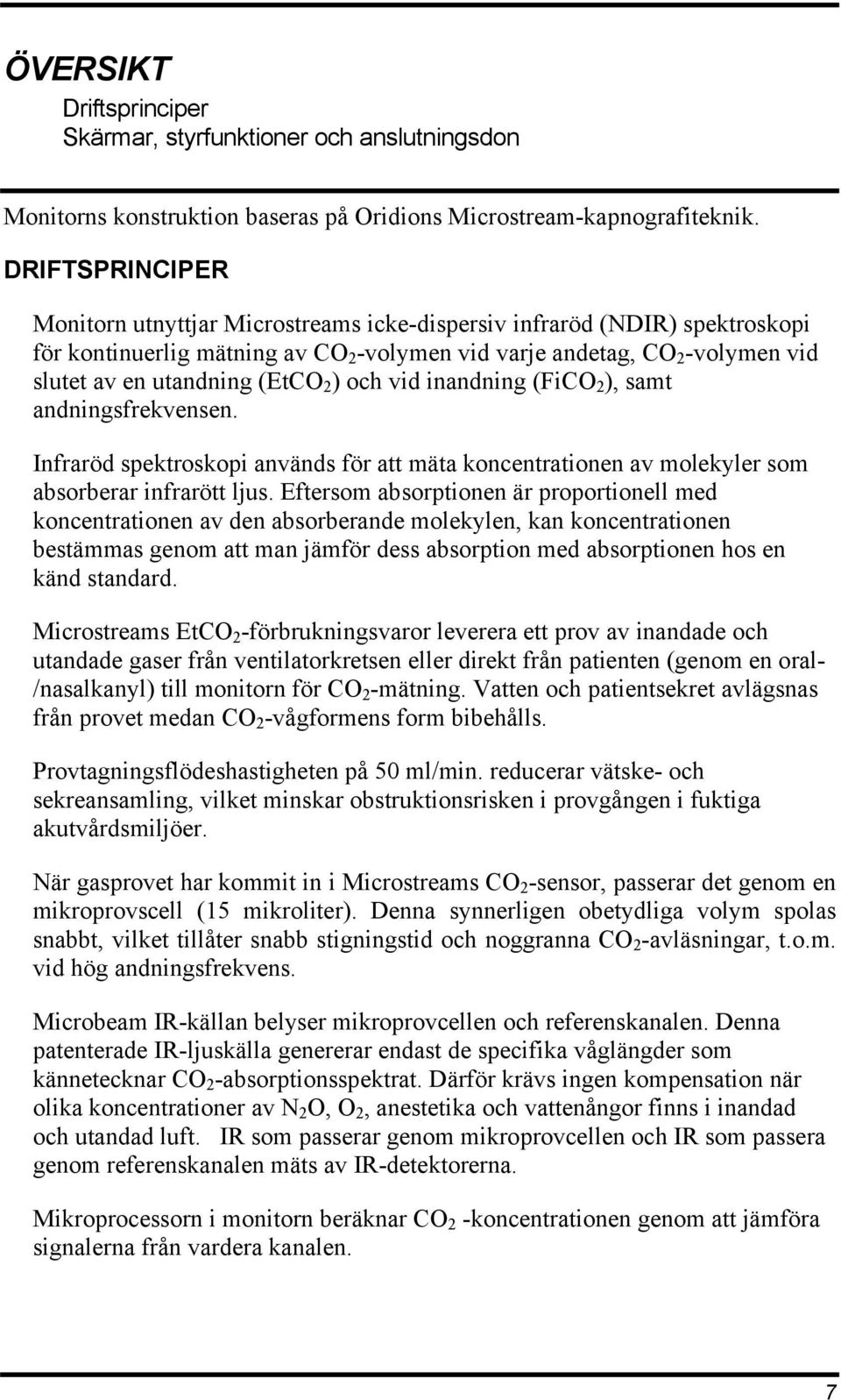 2 ) och vid inandning (FiCO 2 ), samt andningsfrekvensen. Infraröd spektroskopi används för att mäta koncentrationen av molekyler som absorberar infrarött ljus.