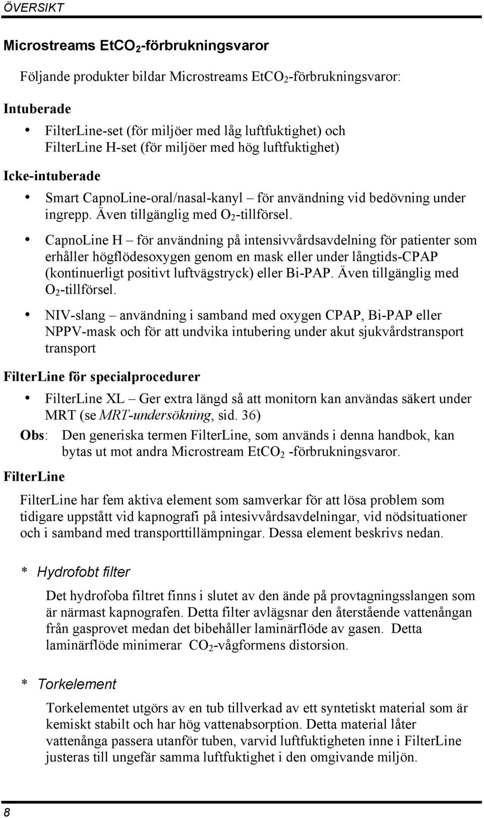 CapnoLine H för användning på intensivvårdsavdelning för patienter som erhåller högflödesoxygen genom en mask eller under långtids-cpap (kontinuerligt positivt luftvägstryck) eller Bi-PAP.