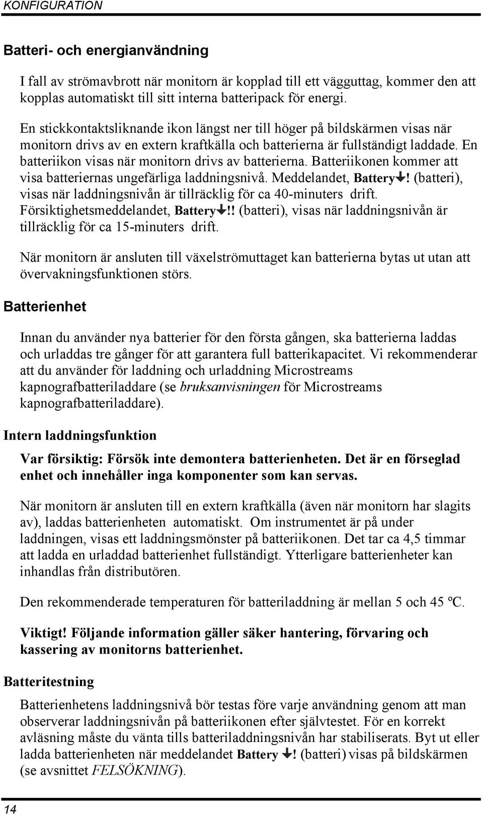 En batteriikon visas när monitorn drivs av batterierna. Batteriikonen kommer att visa batteriernas ungefärliga laddningsnivå. Meddelandet, Battery!