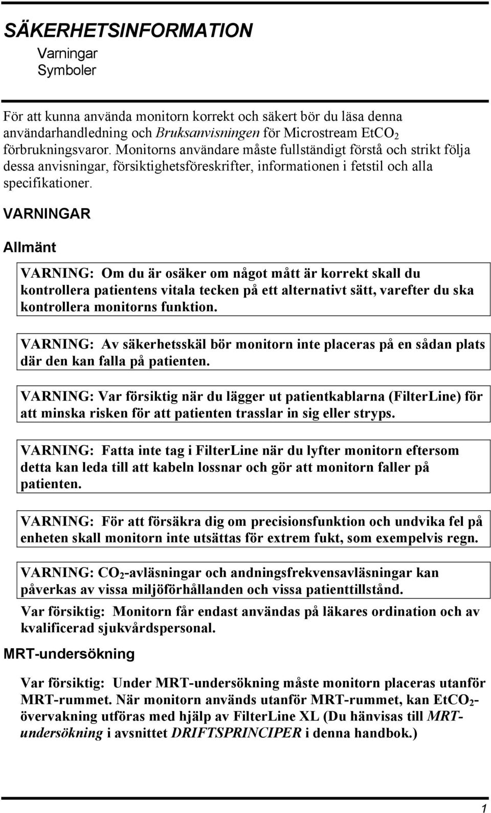 VARNINGAR Allmänt VARNING: Om du är osäker om något mått är korrekt skall du kontrollera patientens vitala tecken på ett alternativt sätt, varefter du ska kontrollera monitorns funktion.