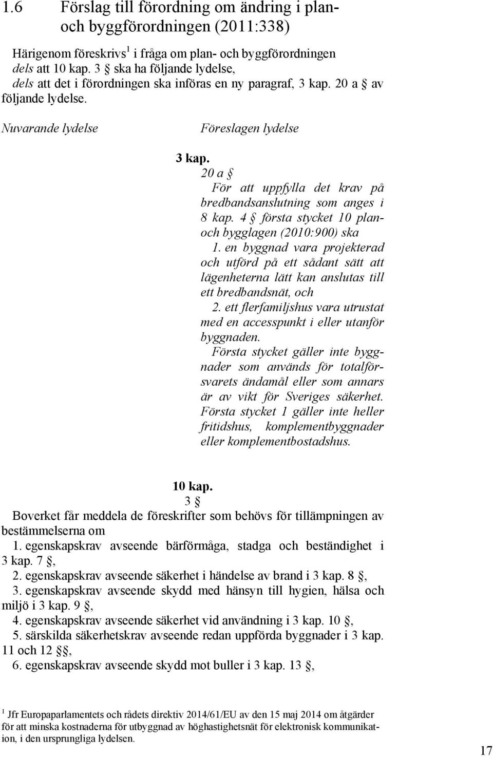 20 a För att uppfylla det krav på bredbandsanslutning som anges i 8 kap. 4 första stycket 10 planoch bygglagen (2010:900) ska 1.