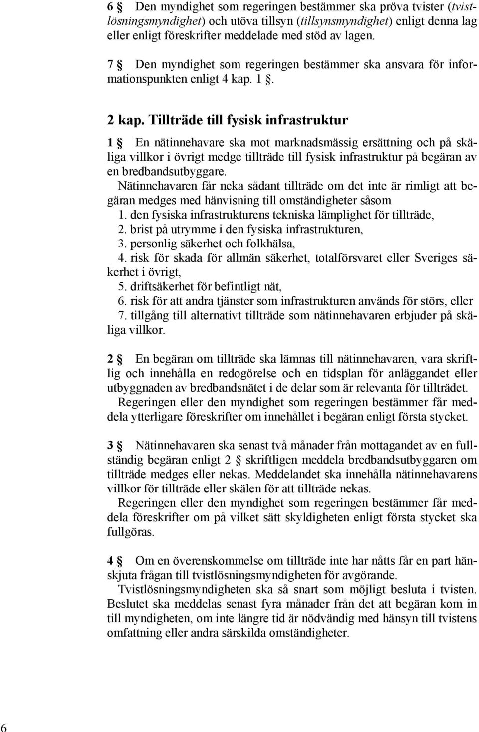 Tillträde till fysisk infrastruktur 1 En nätinnehavare ska mot marknadsmässig ersättning och på skäliga villkor i övrigt medge tillträde till fysisk infrastruktur på begäran av en bredbandsutbyggare.