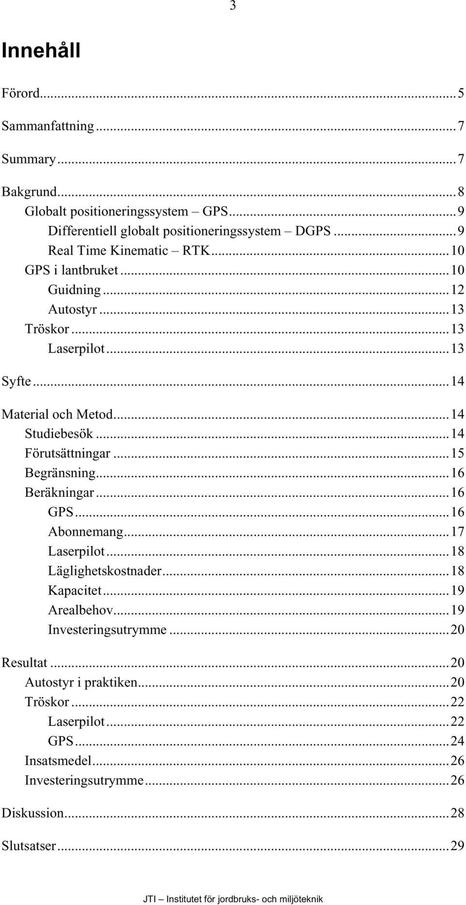 ..14 Förutsättningar...15 Begränsning...16 Beräkningar...16 GPS...16 Abonnemang...17 Laserpilot...18 Läglighetskostnader...18 Kapacitet...19 Arealbehov.