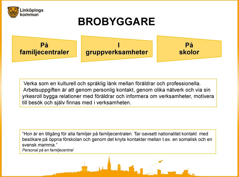 verksamheter, motivera till besök och själv finnas med i verksamheten. Hon är en tillgång för alla familjer på familjecentralen.