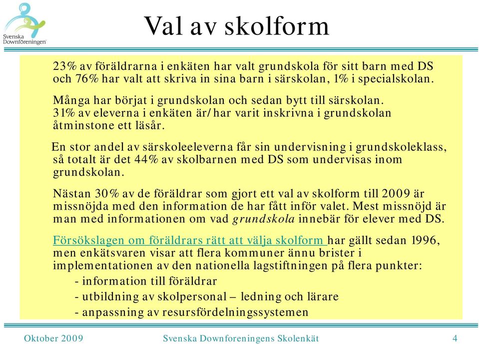 En stor andel av särskoleeleverna får sin undervisning i grundskoleklass, så totalt är det 44% av skolbarnen med DS som undervisas inom grundskolan.