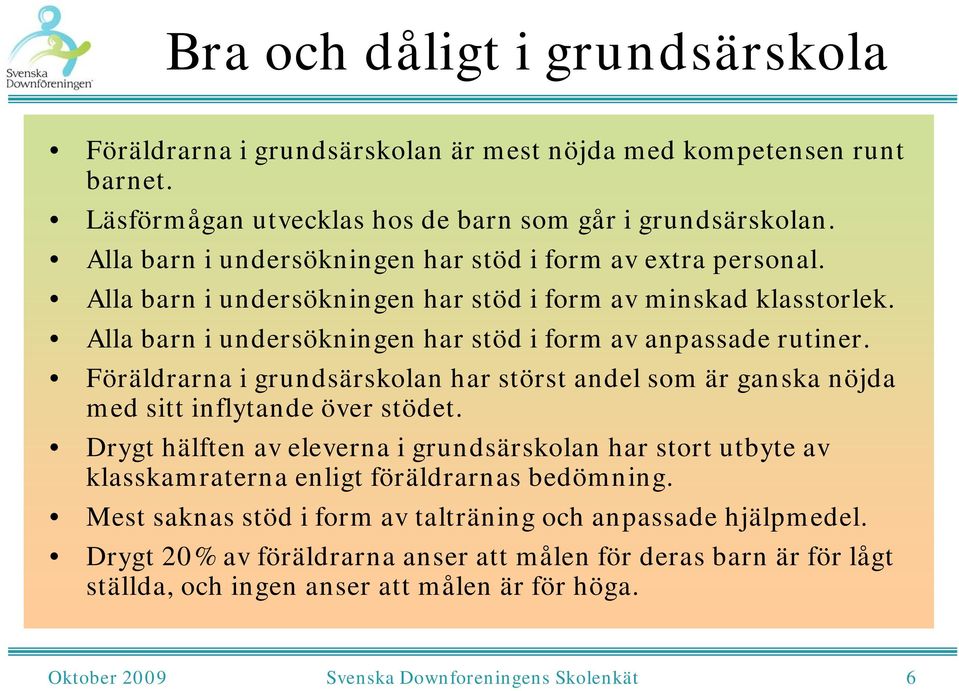 Föräldrarna i grundsärskolan har störst andel som är ganska nöjda med sitt inflytande över stödet.