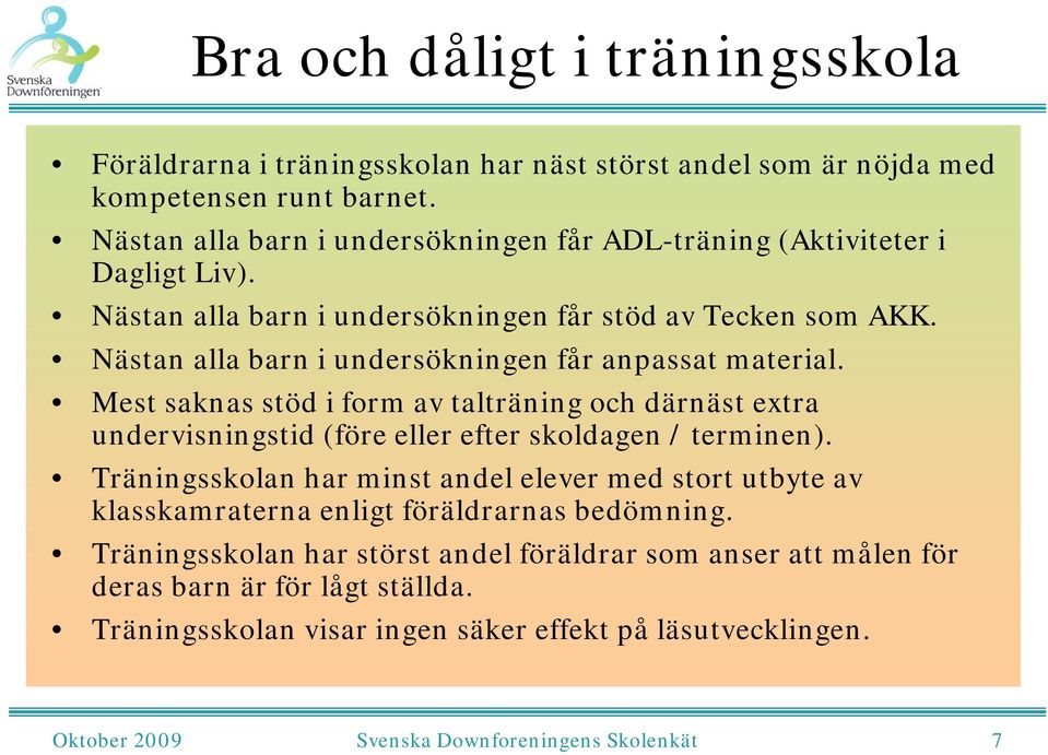 Nästan alla barn i undersökningen får anpassat material. Mest saknas stöd i form av talträning och därnäst extra undervisningstid (före eller efter skoldagen / terminen).