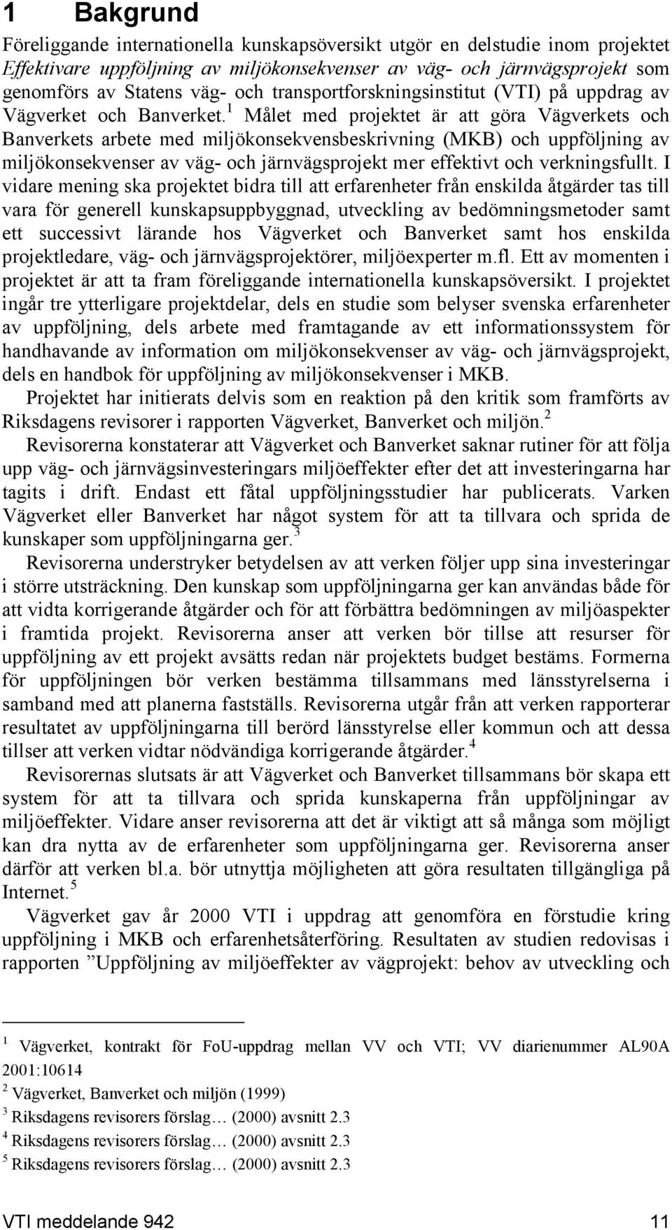 1 Målet med projektet är att göra Vägverkets och Banverkets arbete med miljökonsekvensbeskrivning (MKB) och uppföljning av miljökonsekvenser av väg- och järnvägsprojekt mer effektivt och
