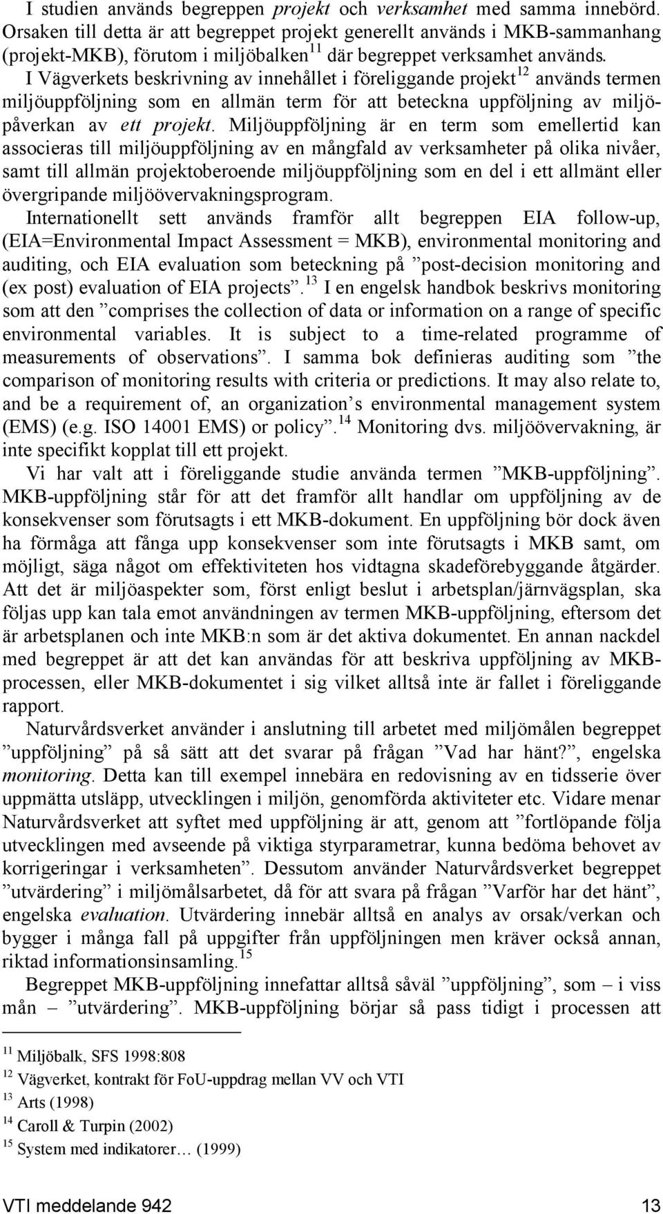 I Vägverkets beskrivning av innehållet i föreliggande projekt 12 används termen miljöuppföljning som en allmän term för att beteckna uppföljning av miljöpåverkan av ett projekt.