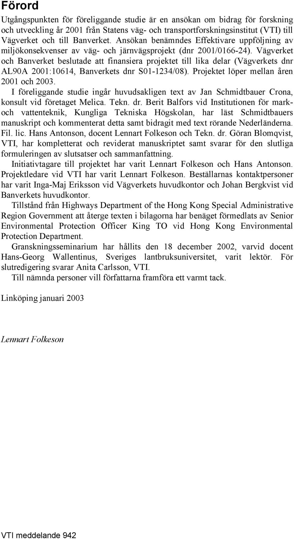 Vägverket och Banverket beslutade att finansiera projektet till lika delar (Vägverkets dnr AL90A 2001:10614, Banverkets dnr S01-1234/08). Projektet löper mellan åren 2001 och 2003.