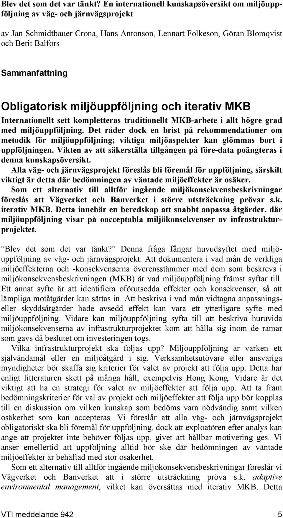 Obligatorisk miljöuppföljning och iterativ MKB Internationellt sett kompletteras traditionellt MKB-arbete i allt högre grad med miljöuppföljning.