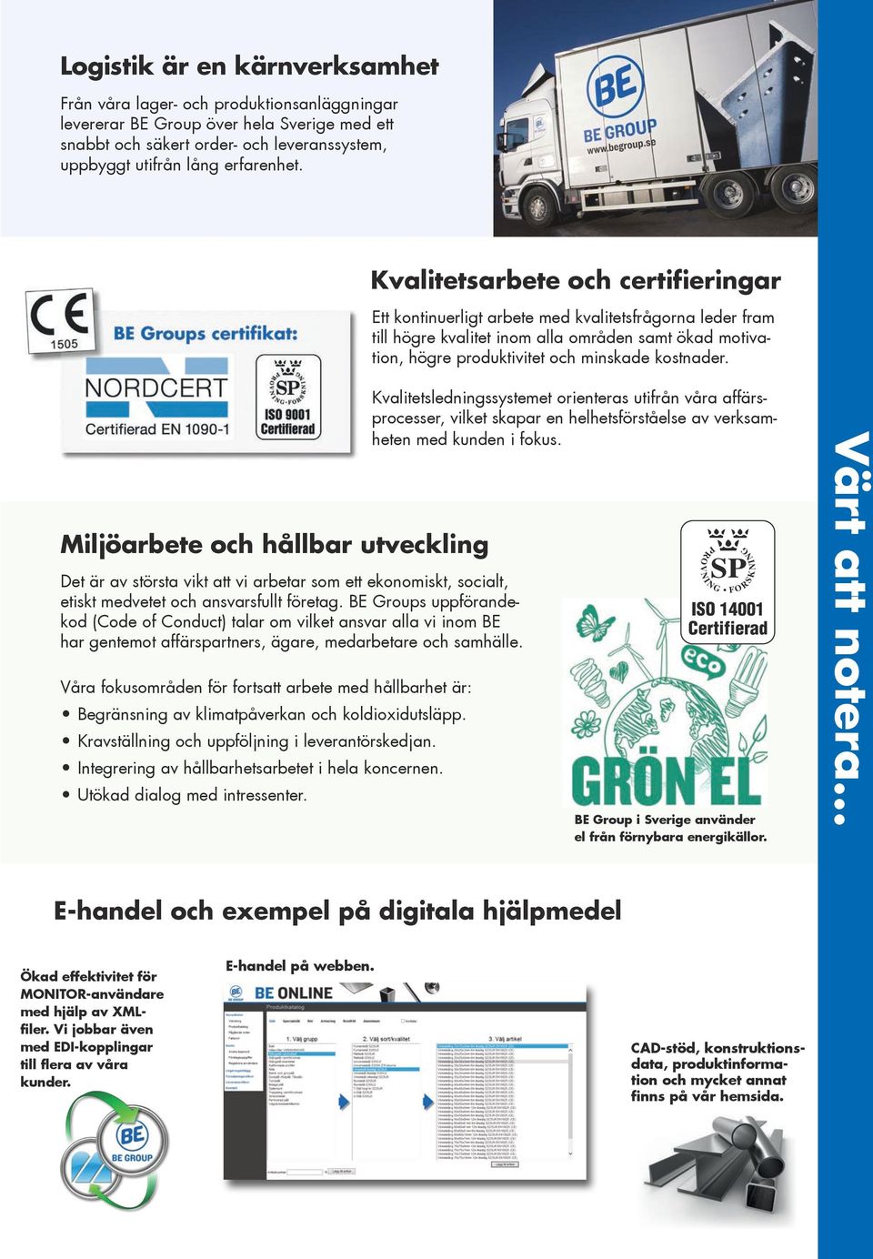 Miljöarbete och hållbar utveckling Det är av största vikt att vi arbetar som ett ekonomiskt, socialt, etiskt medvetet och ansvarsfullt företag.