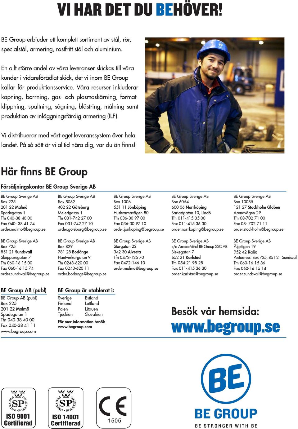 Våra resurser inkluderar kapning, borrning, gas- och plasmaskärning, formatklippning, spaltning, sågning, blästring, målning samt produktion av inläggningsfärdig armering (ILF).