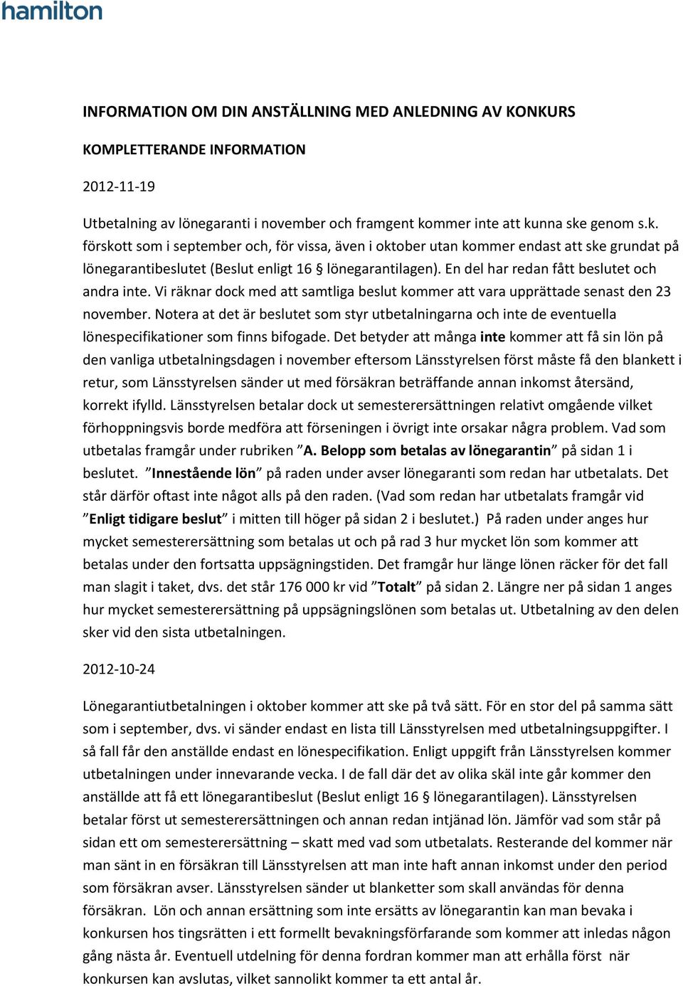 En del har redan fått beslutet och andra inte. Vi räknar dock med att samtliga beslut kommer att vara upprättade senast den 23 november.