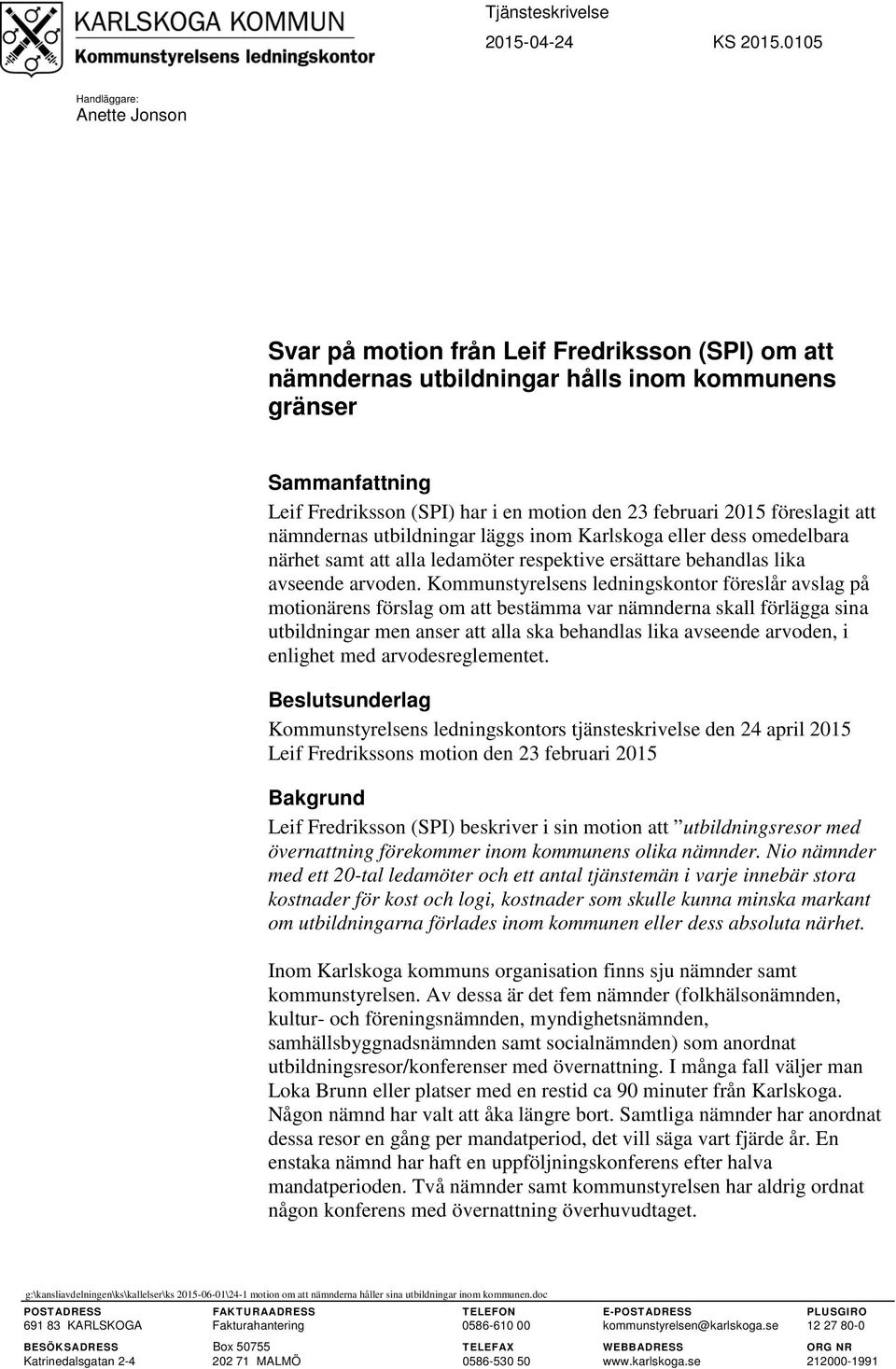 februari 2015 föreslagit att nämndernas utbildningar läggs inom Karlskoga eller dess omedelbara närhet samt att alla ledamöter respektive ersättare behandlas lika avseende arvoden.