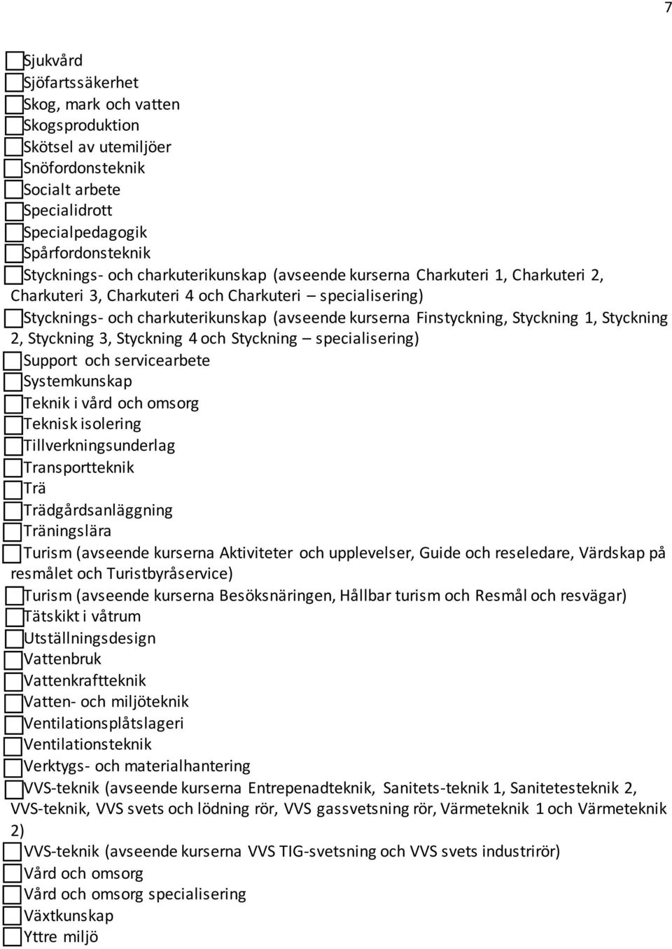 Finstyckning, Styckning 1, Styckning 2, Styckning 3, Styckning 4 och Styckning specialisering) o Support och servicearbete o Systemkunskap o Teknik i vård och omsorg o Teknisk isolering o