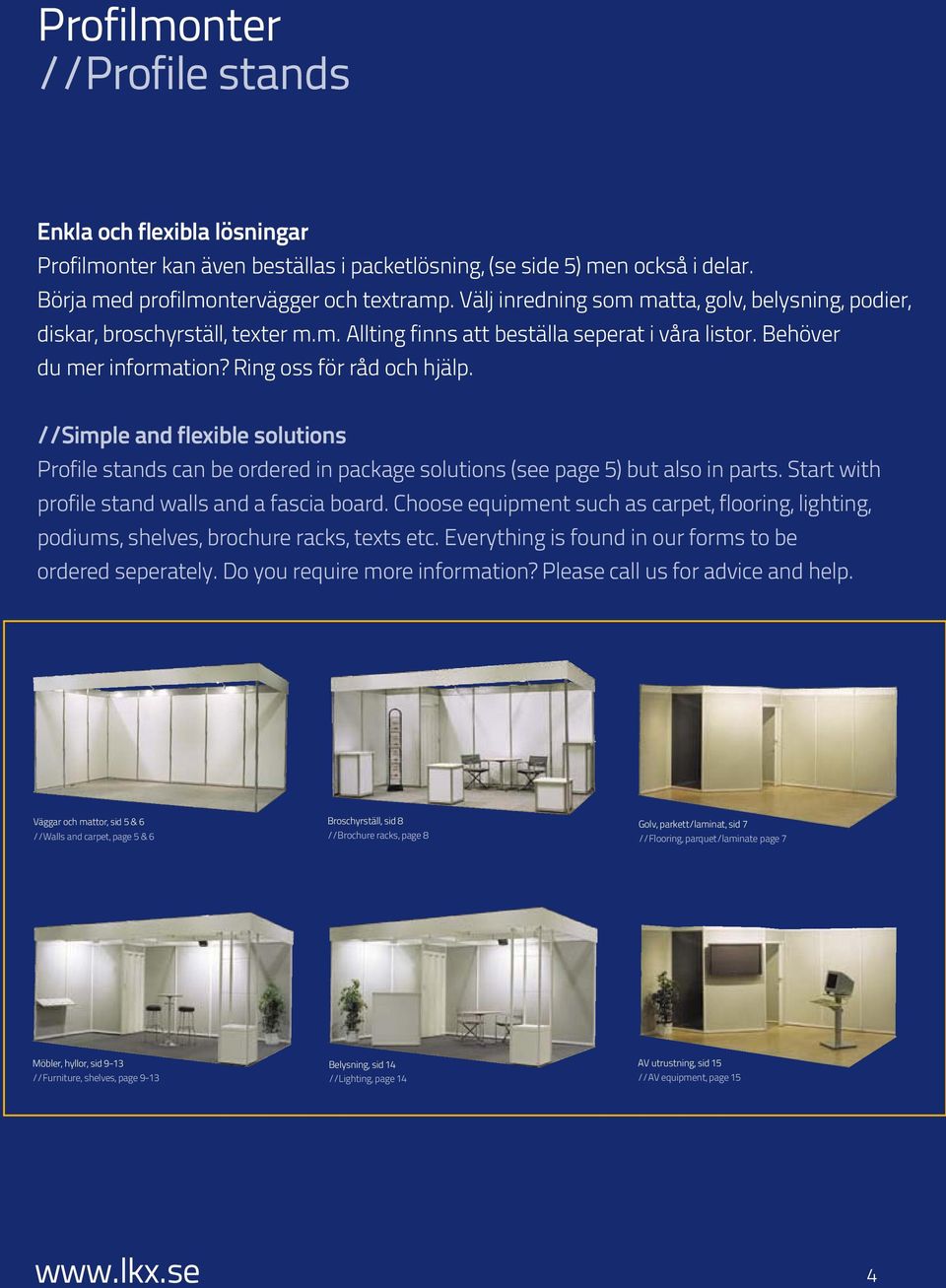 //Simple and flexible solutions Profile stands can be ordered in package solutions (see page 5) but also in parts. Start with profile stand walls and a fascia board.