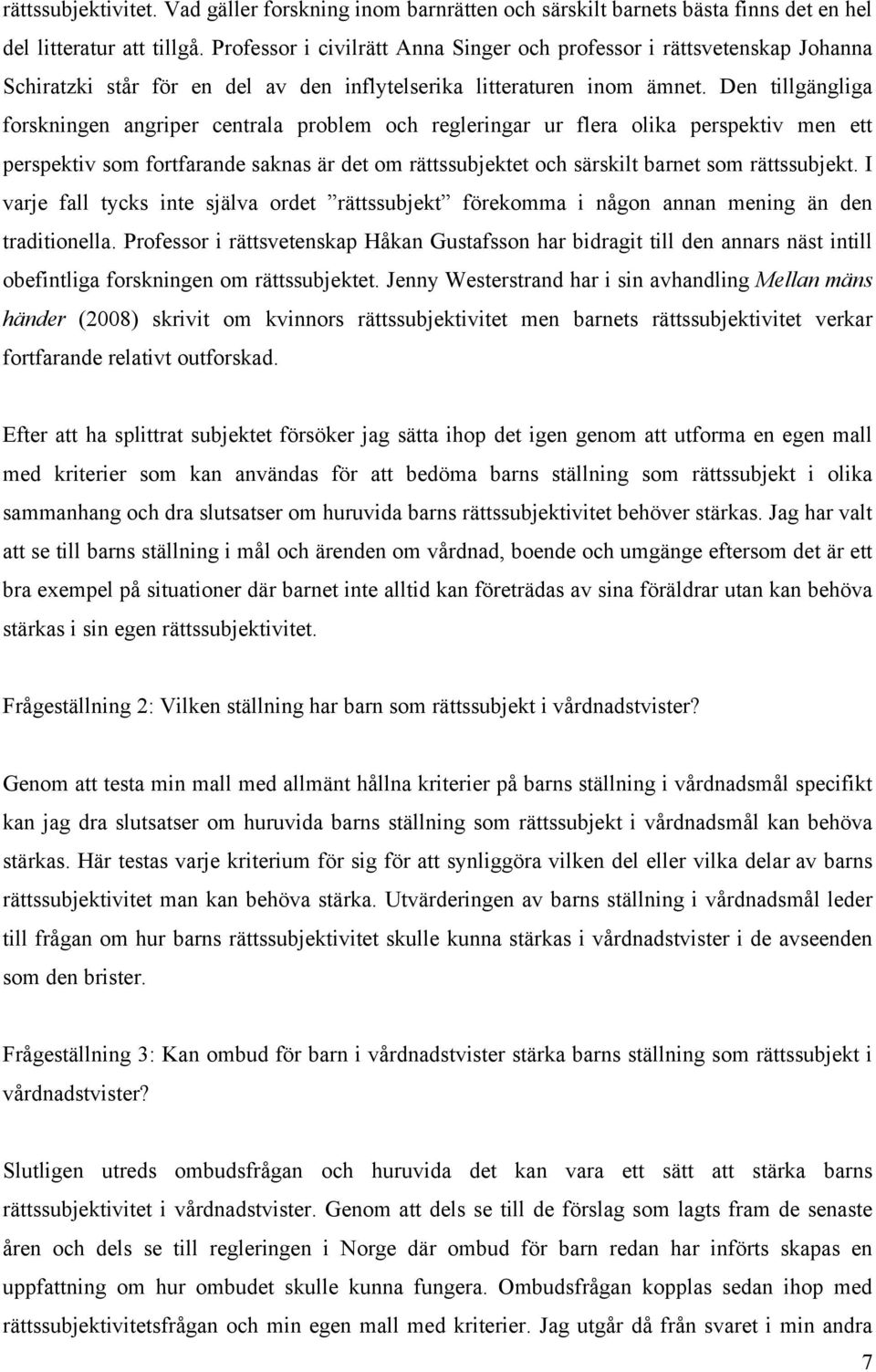 Den tillgängliga forskningen angriper centrala problem och regleringar ur flera olika perspektiv men ett perspektiv som fortfarande saknas är det om rättssubjektet och särskilt barnet som