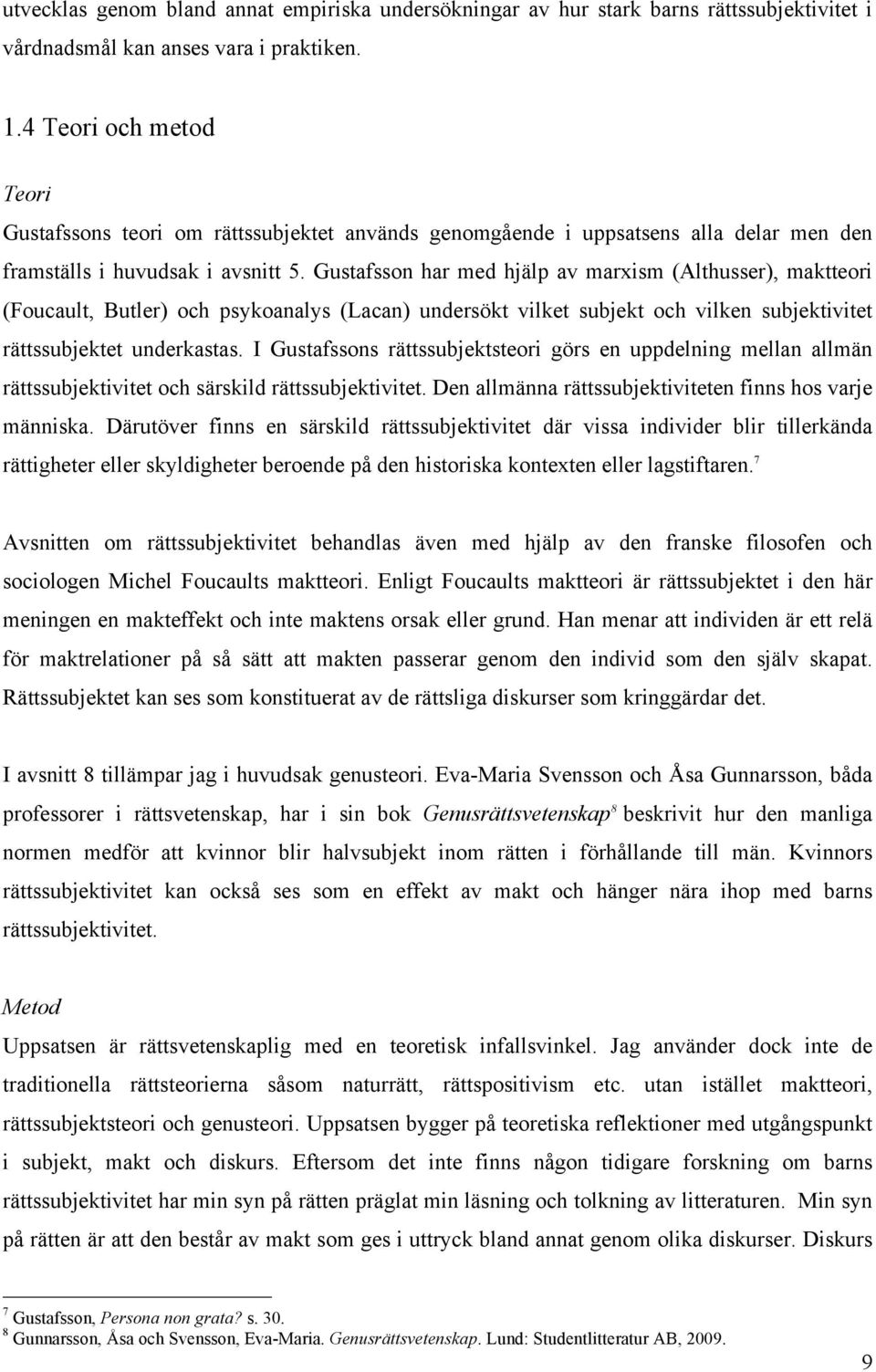 Gustafsson har med hjälp av marxism (Althusser), maktteori (Foucault, Butler) och psykoanalys (Lacan) undersökt vilket subjekt och vilken subjektivitet rättssubjektet underkastas.