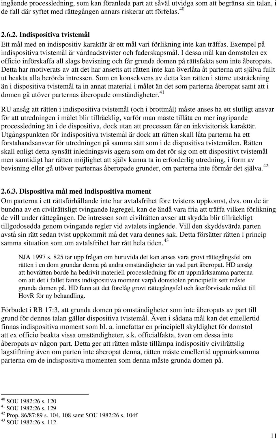 I dessa mål kan domstolen ex officio införskaffa all slags bevisning och får grunda domen på rättsfakta som inte åberopats.