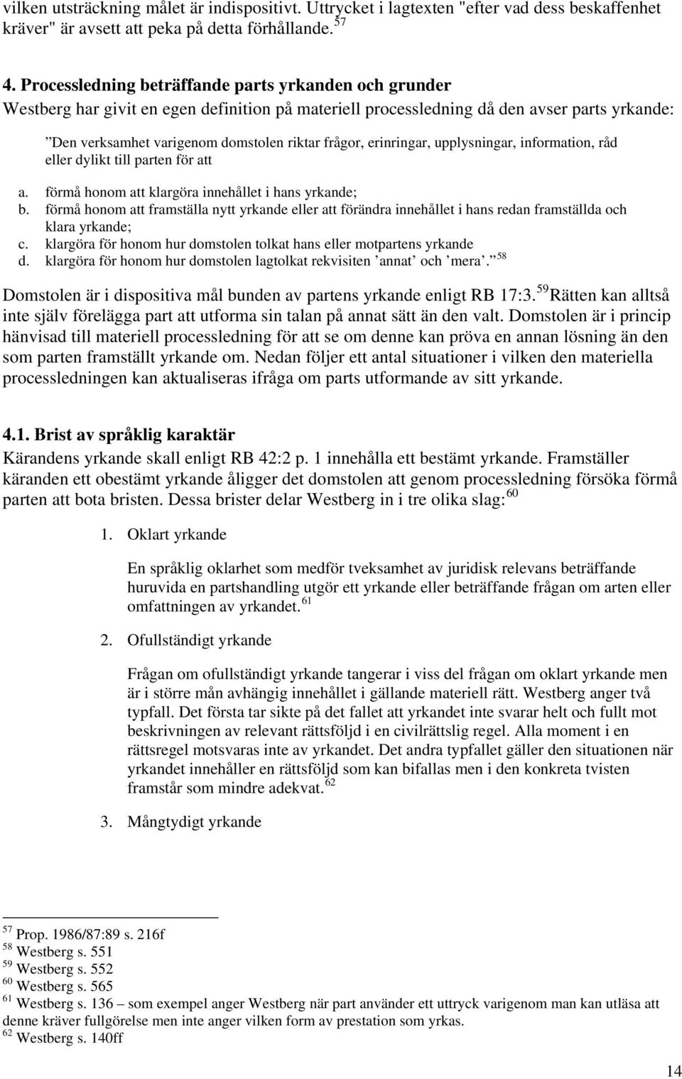 erinringar, upplysningar, information, råd eller dylikt till parten för att a. förmå honom att klargöra innehållet i hans yrkande; b.