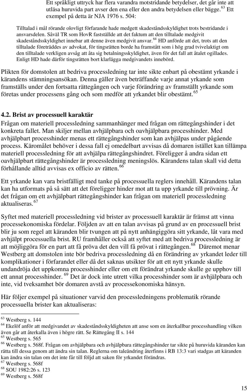 Såväl TR som HovR fastställde att det faktum att den tilltalade medgivit skadeståndsskyldighet innebar att denne även medgivit ansvar.