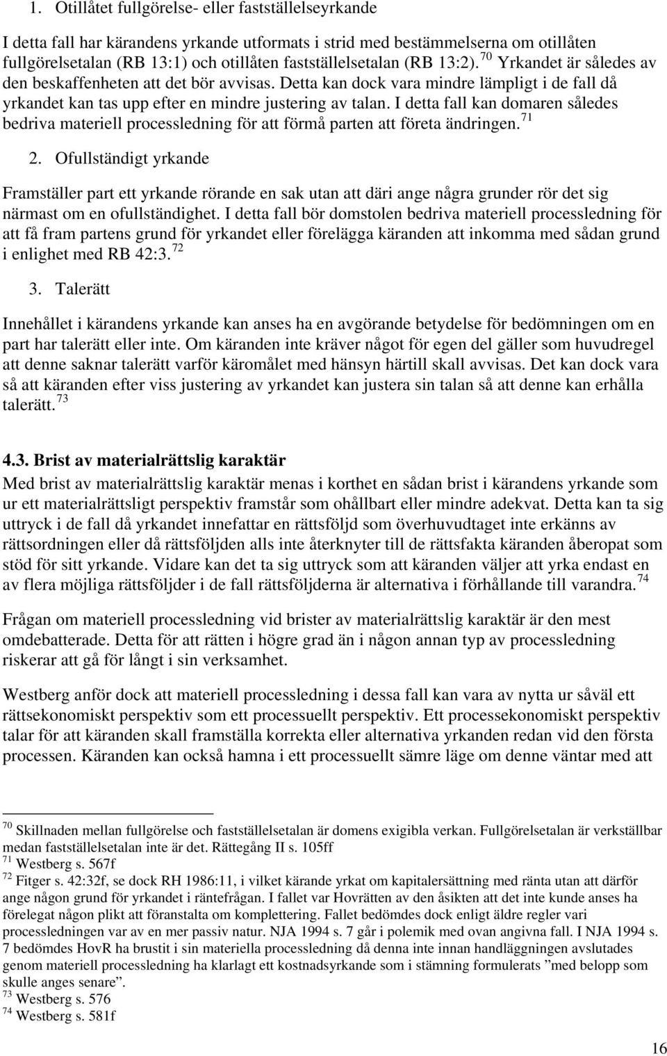 I detta fall kan domaren således bedriva materiell processledning för att förmå parten att företa ändringen. 71 2.