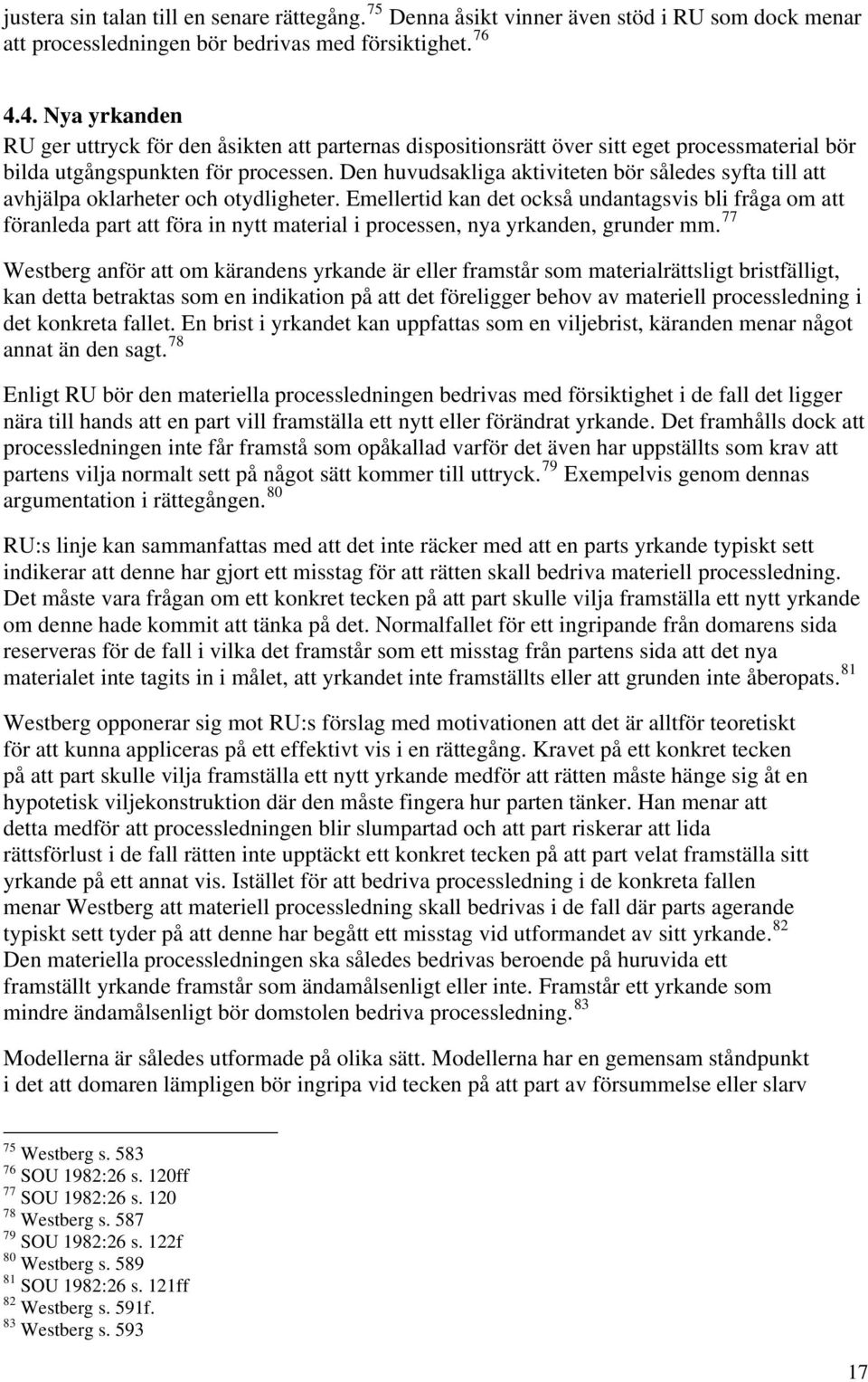 Den huvudsakliga aktiviteten bör således syfta till att avhjälpa oklarheter och otydligheter.