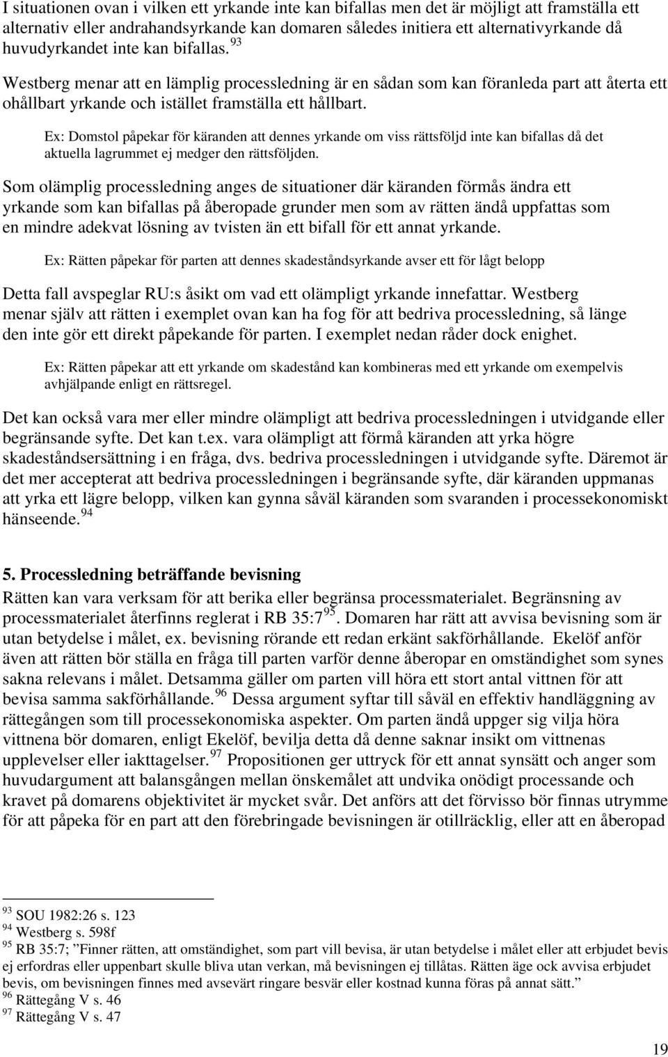 Ex: Domstol påpekar för käranden att dennes yrkande om viss rättsföljd inte kan bifallas då det aktuella lagrummet ej medger den rättsföljden.
