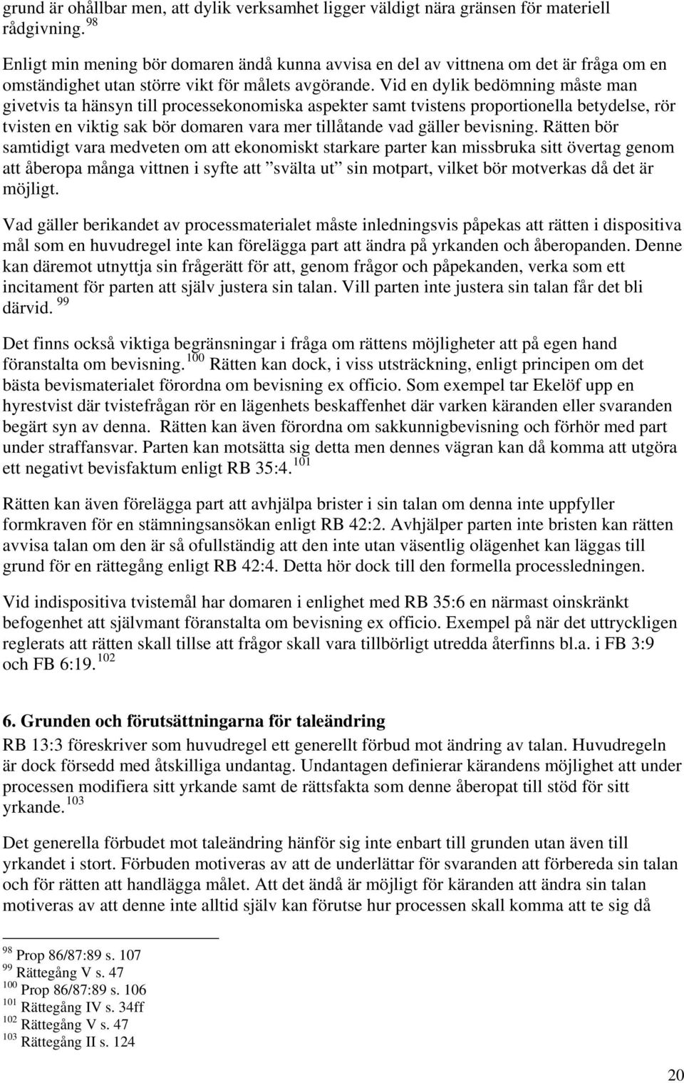 Vid en dylik bedömning måste man givetvis ta hänsyn till processekonomiska aspekter samt tvistens proportionella betydelse, rör tvisten en viktig sak bör domaren vara mer tillåtande vad gäller