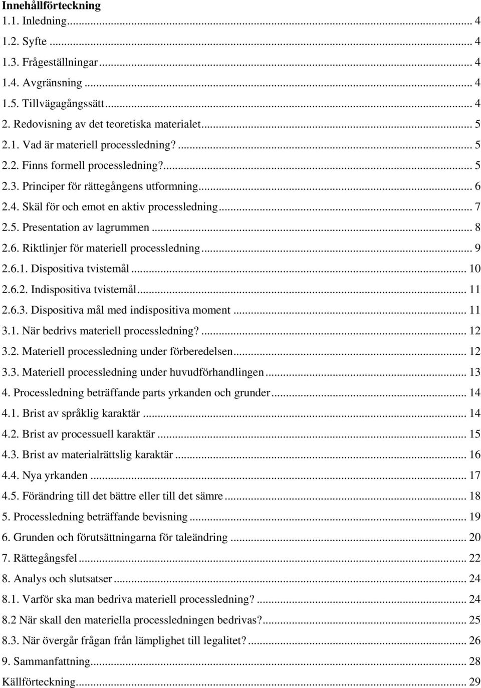 .. 9 2.6.1. Dispositiva tvistemål... 10 2.6.2. Indispositiva tvistemål... 11 2.6.3. Dispositiva mål med indispositiva moment... 11 3.1. När bedrivs materiell processledning?... 12 3.2. Materiell processledning under förberedelsen.
