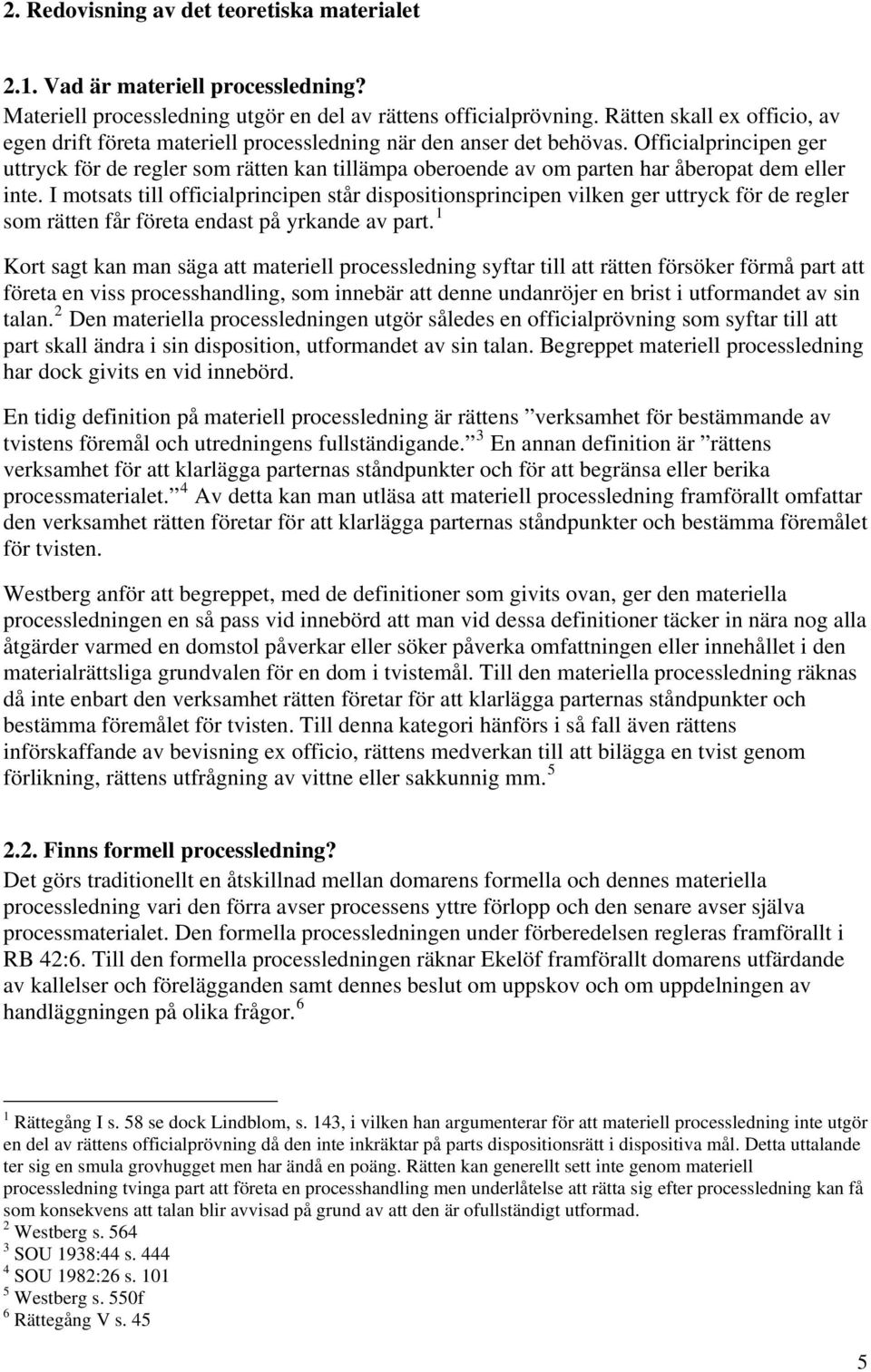Officialprincipen ger uttryck för de regler som rätten kan tillämpa oberoende av om parten har åberopat dem eller inte.