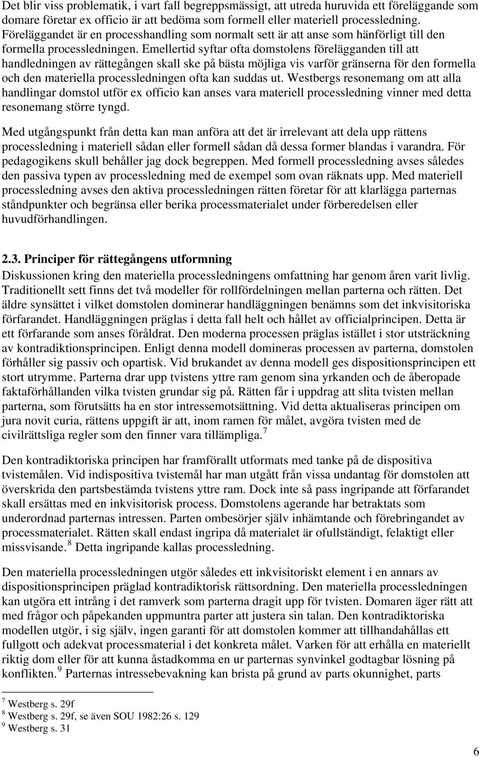 Emellertid syftar ofta domstolens förelägganden till att handledningen av rättegången skall ske på bästa möjliga vis varför gränserna för den formella och den materiella processledningen ofta kan