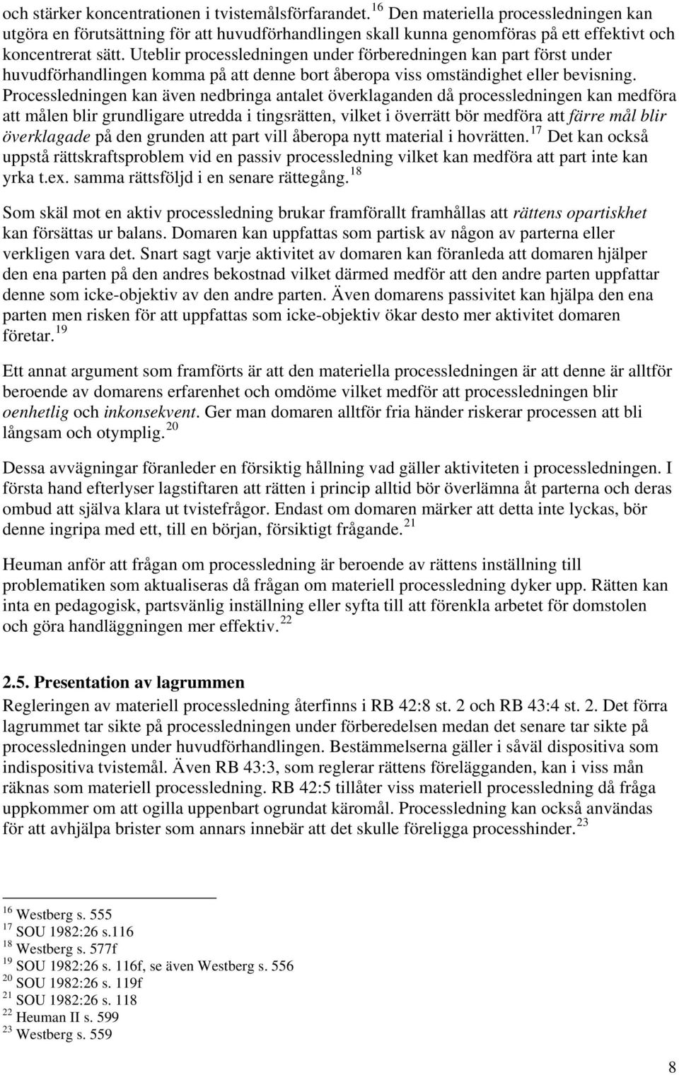 Uteblir processledningen under förberedningen kan part först under huvudförhandlingen komma på att denne bort åberopa viss omständighet eller bevisning.