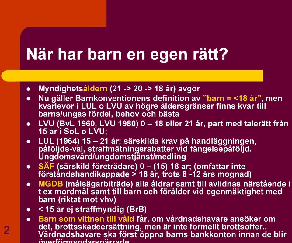 bästa LVU (BvL 1960, LVU 1980) 0 18 eller 21 år, part med talerätt från 15 år i SoL o LVU; LUL (1964) 15 21 år; särskilda krav på handläggningen, påföljds-val, straffmätningsrabatter vid