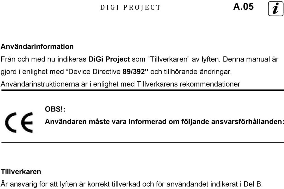 Användarinstruktionerna är i enlighet med Tillverkarens rekommendationer OBS!