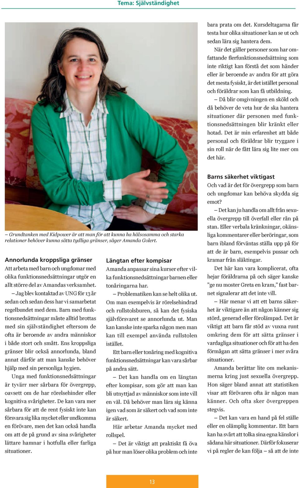 föräldrar som kan få utbildning. Då blir omgivningen en sköld och då behöver de veta hur de ska hantera situationer där personen med funktionsnedsättningen blir kränkt eller hotad.