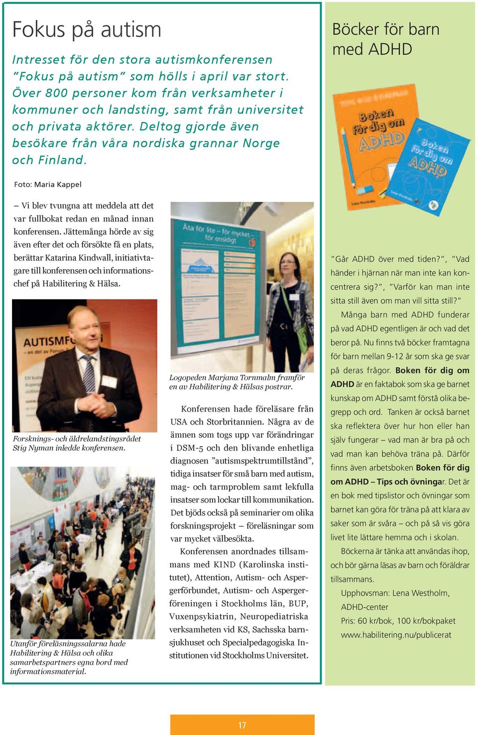 Böcker för barn med ADHD Foto: Maria Kappel Vi blev tvungna att meddela att det var fullbokat redan en månad innan konferensen.