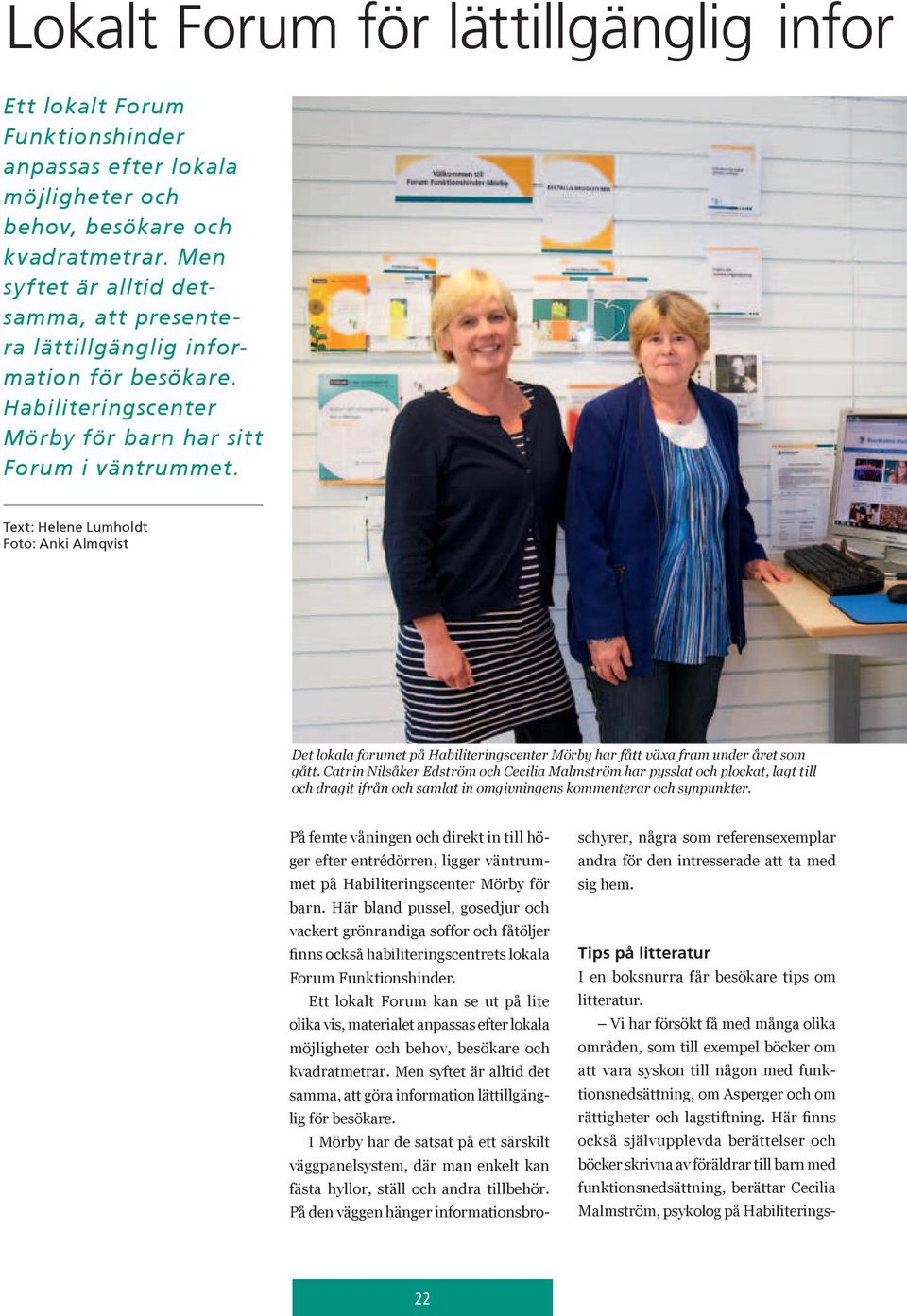 Text: Helene Lumholdt Foto: Anki Almqvist Det lokala forumet på Habiliteringscenter Mörby har fått växa fram under året som gått.