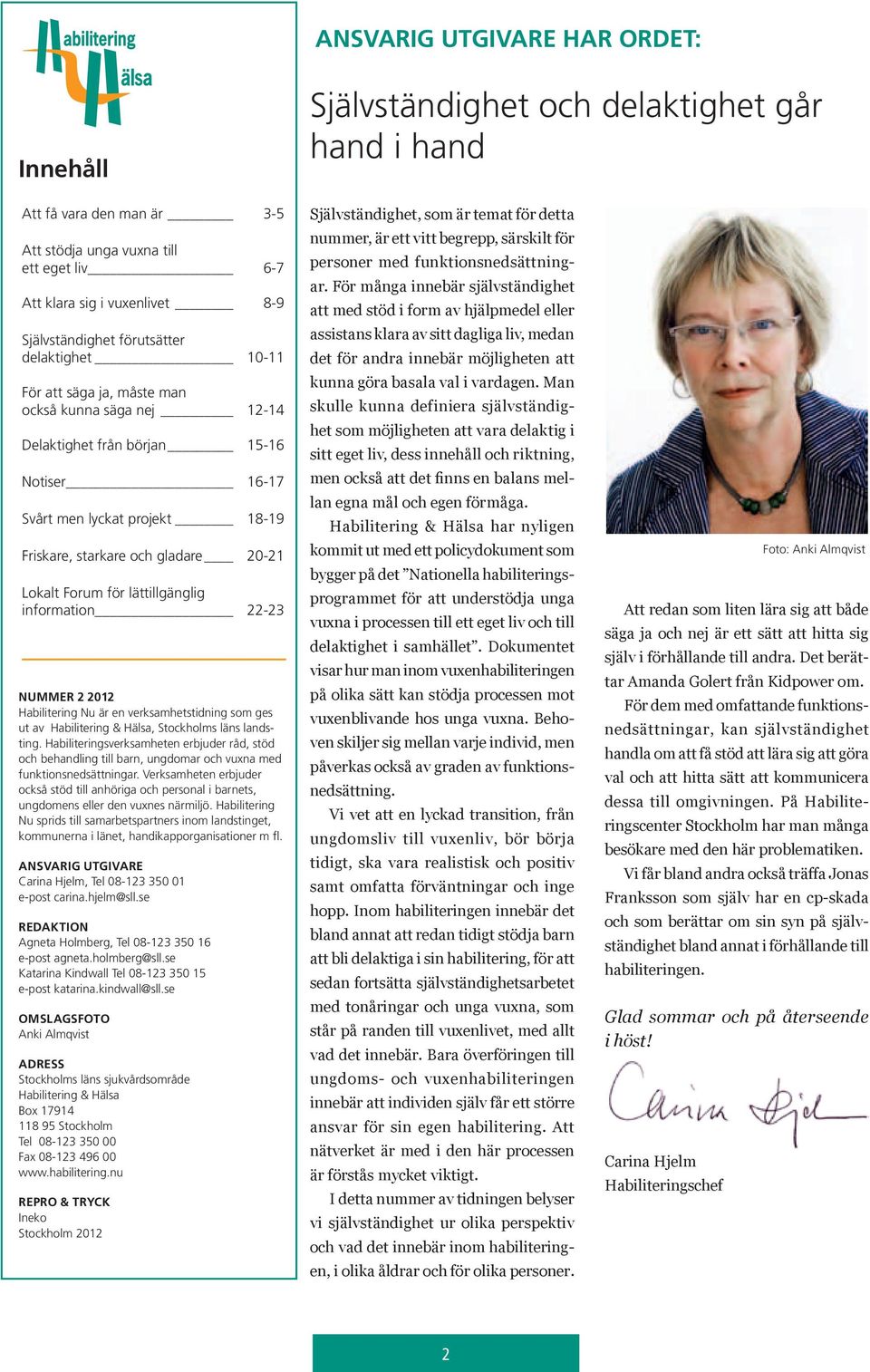 gladare 20-21 Lokalt Forum för lättillgänglig information 22-23 NUMMER 2 2012 Habilitering Nu är en verksamhetstidning som ges ut av Habilitering & Hälsa, Stockholms läns landsting.